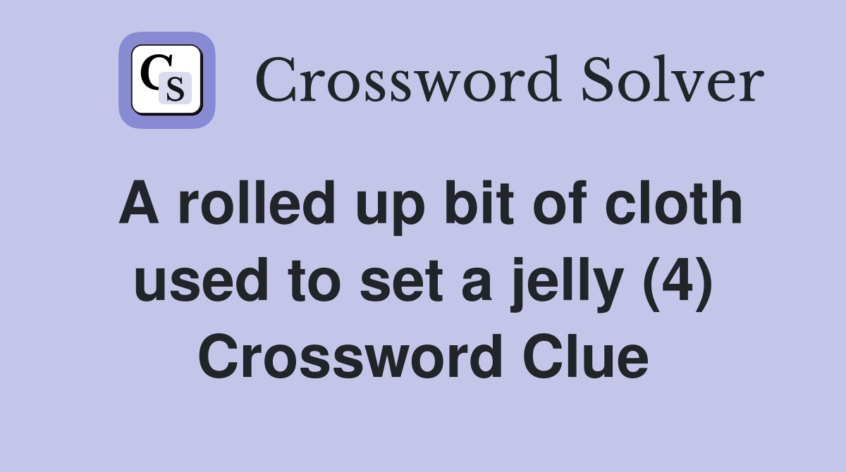 A rolled up bit of cloth used to set a jelly (4) Crossword Clue